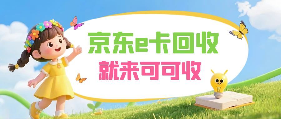 闲置京东E卡不浪费!全流程回收攻略,一步到位