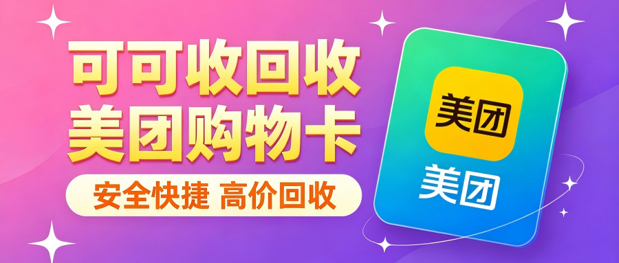 2026美团购物卡回收避坑实测｜拒绝低价套路，正规平台测评