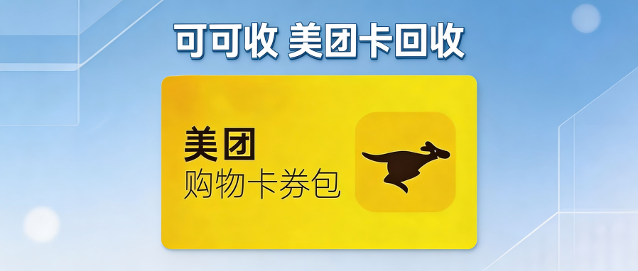 美团购物卡闲置别浪费｜2026五种正规回收渠道与择优技巧