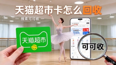 天猫超市卡怎么回收最省事？4种方法逐一拆解，看完不再纠结